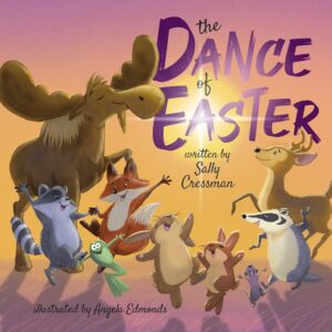 Sally Cressman’s debut picture book, “The Dance of Easter,” - Easter Books For the Whole Family | Nashville Christian Family Magazine